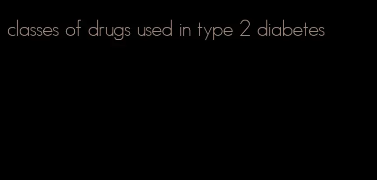 classes of drugs used in type 2 diabetes