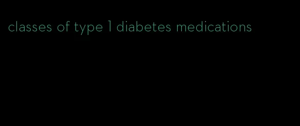 classes of type 1 diabetes medications