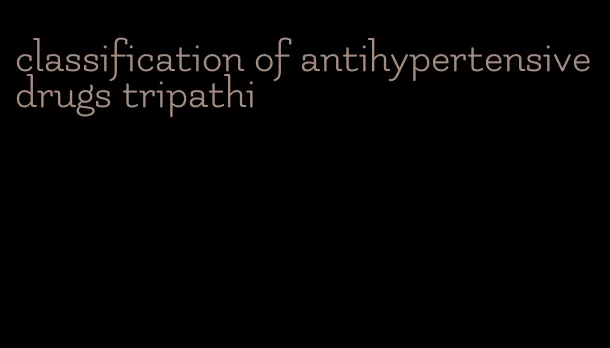 classification of antihypertensive drugs tripathi