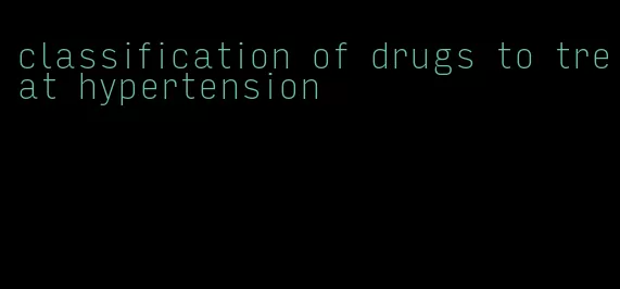 classification of drugs to treat hypertension