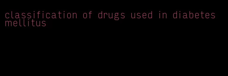 classification of drugs used in diabetes mellitus