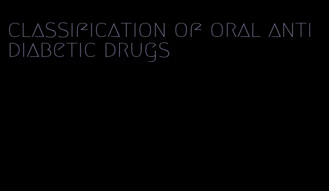 classification of oral anti diabetic drugs