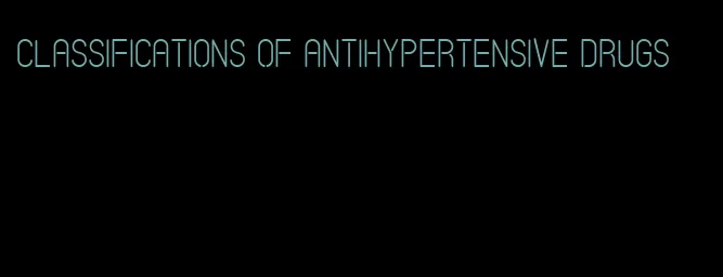 classifications of antihypertensive drugs