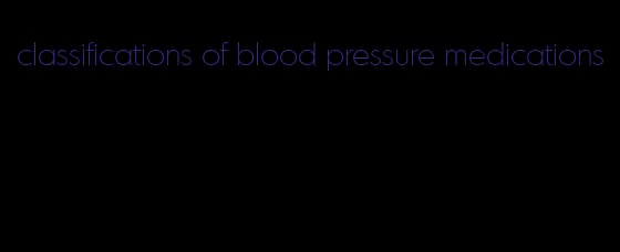 classifications of blood pressure medications