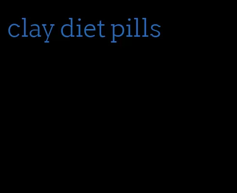 clay diet pills