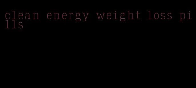 clean energy weight loss pills