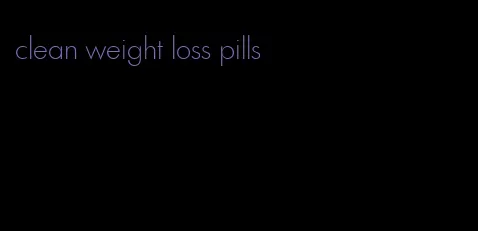 clean weight loss pills