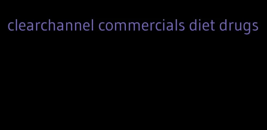 clearchannel commercials diet drugs