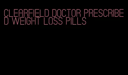 clearfield doctor prescribed weight loss pills