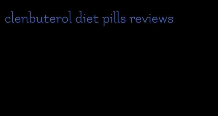 clenbuterol diet pills reviews