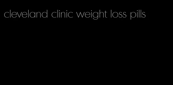 cleveland clinic weight loss pills