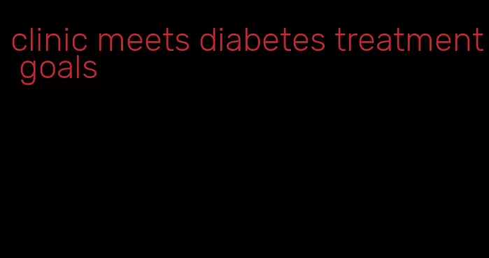 clinic meets diabetes treatment goals