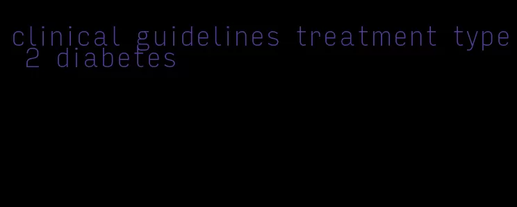 clinical guidelines treatment type 2 diabetes