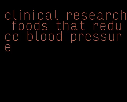 clinical research foods that reduce blood pressure