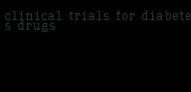 clinical trials for diabetes drugs