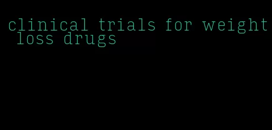 clinical trials for weight loss drugs