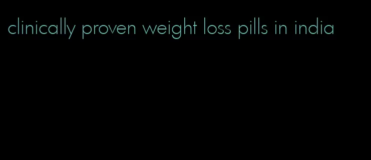 clinically proven weight loss pills in india