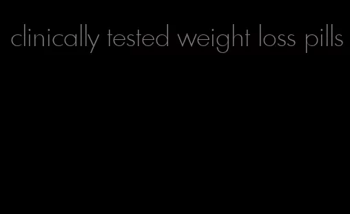 clinically tested weight loss pills