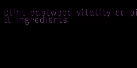 clint eastwood vitality ed pill ingredients