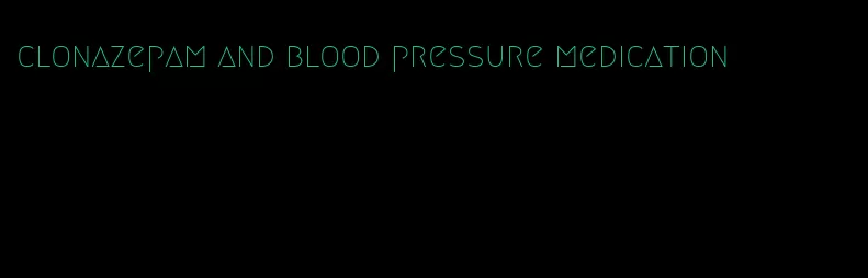 clonazepam and blood pressure medication