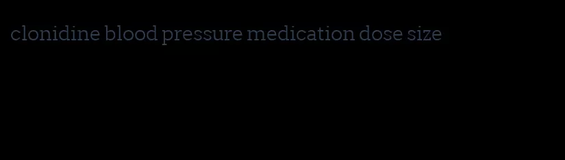 clonidine blood pressure medication dose size