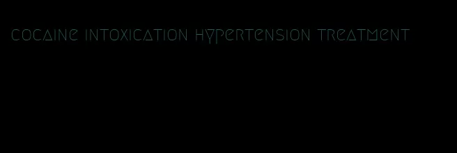 cocaine intoxication hypertension treatment