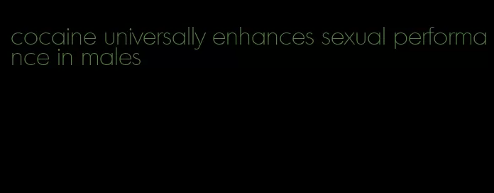 cocaine universally enhances sexual performance in males