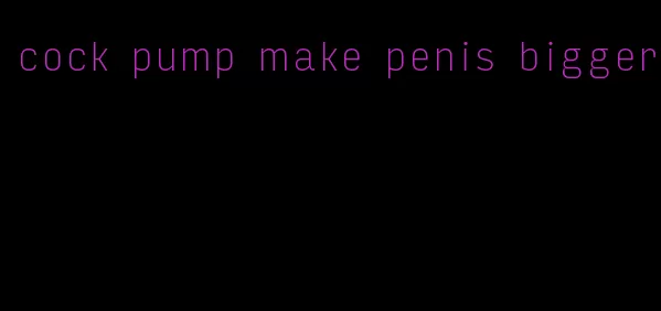 cock pump make penis bigger