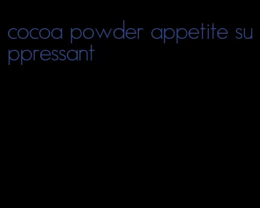 cocoa powder appetite suppressant