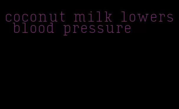 coconut milk lowers blood pressure