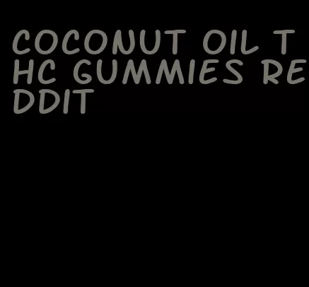 coconut oil thc gummies reddit