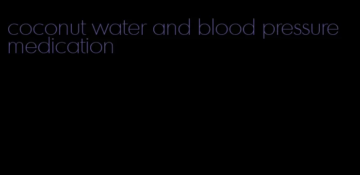 coconut water and blood pressure medication