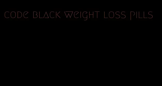 code black weight loss pills