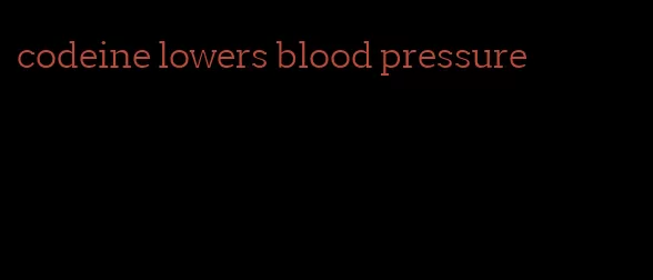 codeine lowers blood pressure