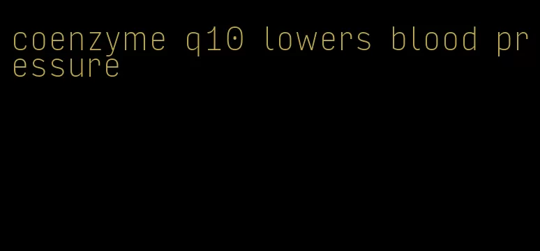 coenzyme q10 lowers blood pressure