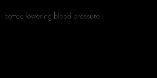 coffee lowering blood pressure