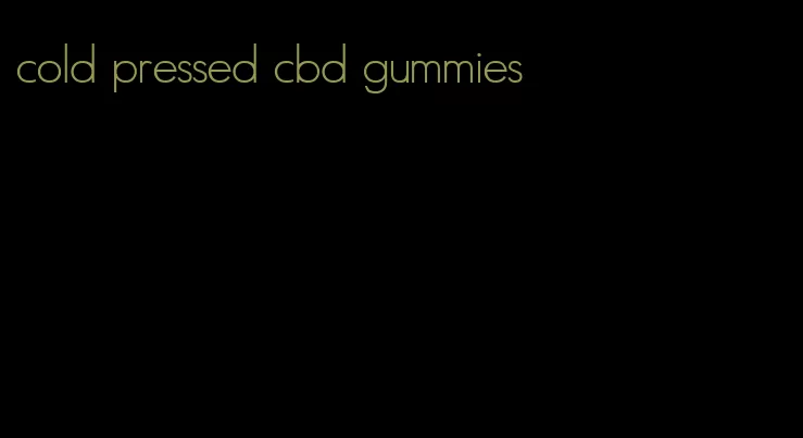 cold pressed cbd gummies