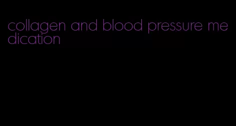 collagen and blood pressure medication