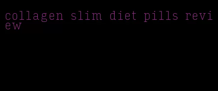 collagen slim diet pills review