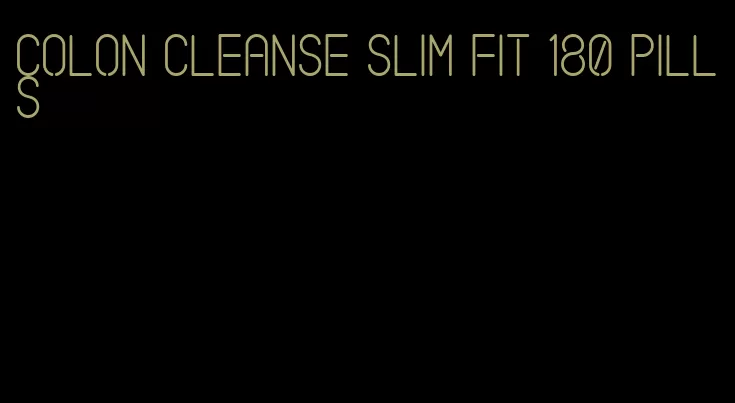 colon cleanse slim fit 180 pills