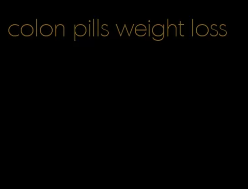 colon pills weight loss