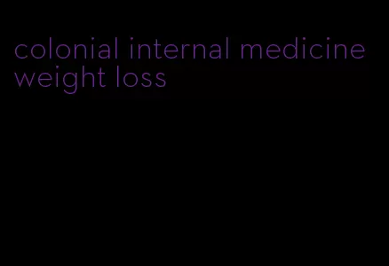 colonial internal medicine weight loss