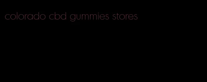 colorado cbd gummies stores