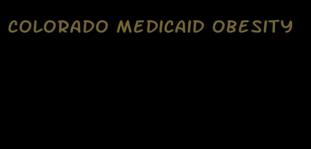 colorado medicaid obesity