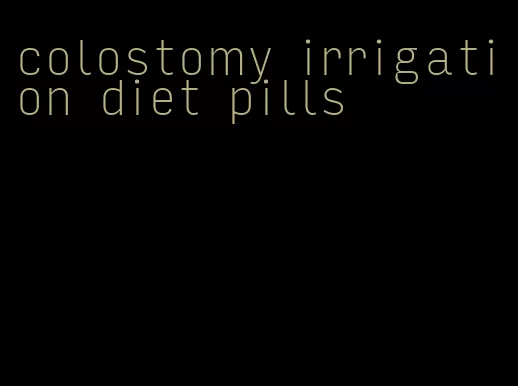 colostomy irrigation diet pills