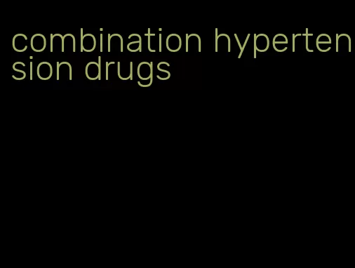 combination hypertension drugs