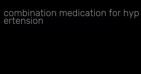 combination medication for hypertension