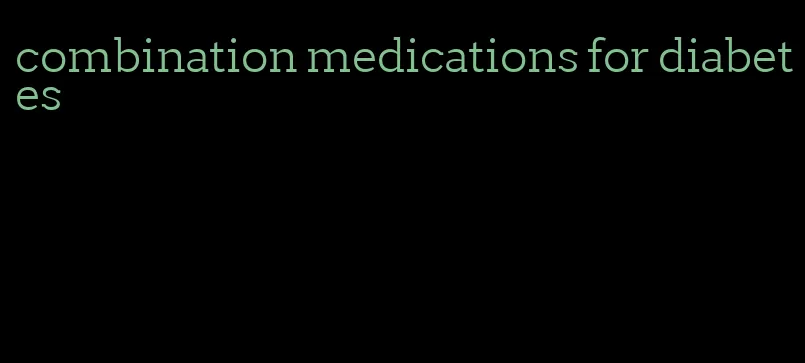 combination medications for diabetes