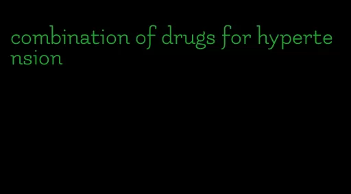 combination of drugs for hypertension