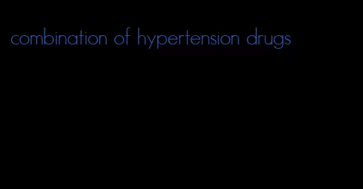 combination of hypertension drugs